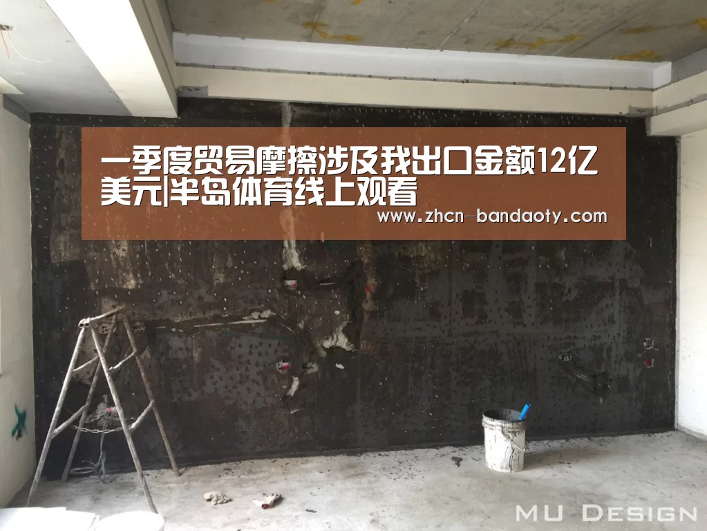 一季度贸易摩擦涉及我出口金额12亿美元|半岛体育线上观看