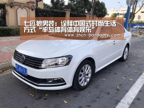 七匹狼男装:诠释中国式时尚生活方式“半岛体育体育娱乐”(图1) 半岛体育体育娱乐