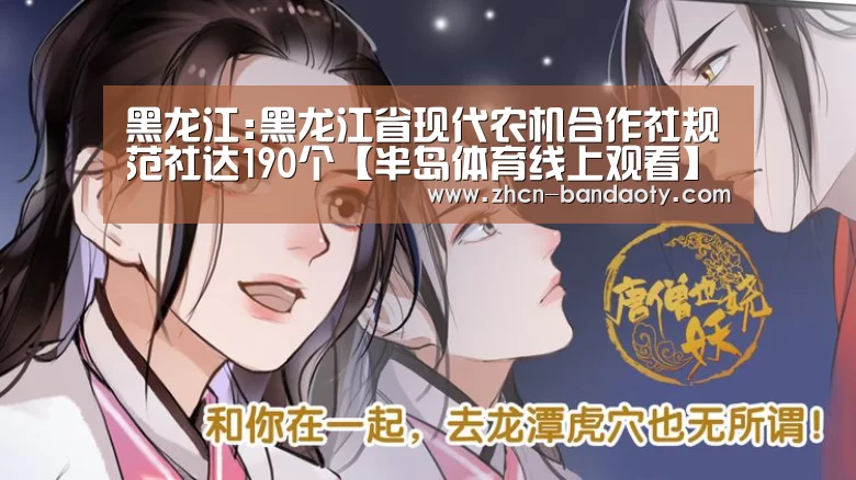 黑龙江:黑龙江省现代农机合作社规范社达190个【半岛体育线上观看】(图2) 半岛体育体育娱乐
